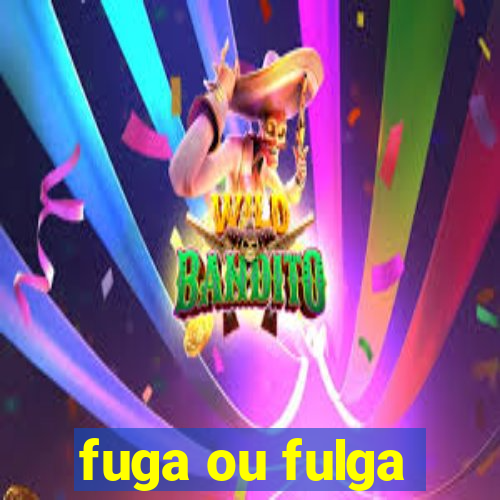 fuga ou fulga